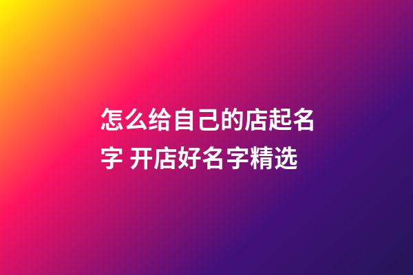 怎么给自己的店起名字 开店好名字精选-第1张-店铺起名-玄机派